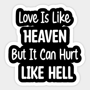 Love Is Like Heaven, But It Can Hurt Like Hell. Sticker